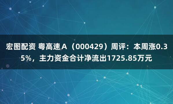 宏图配资 粤高速Ａ（000429）周评：本周涨0.35%，主力资金合计净流出1725.85万元