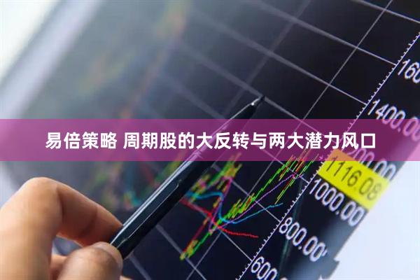 易倍策略 周期股的大反转与两大潜力风口
