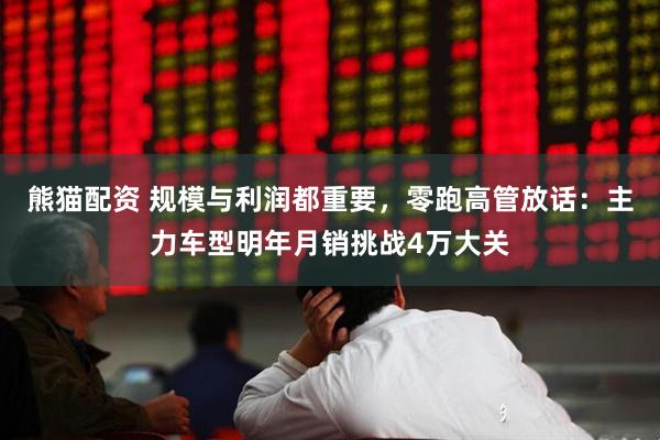 熊猫配资 规模与利润都重要，零跑高管放话：主力车型明年月销挑战4万大关